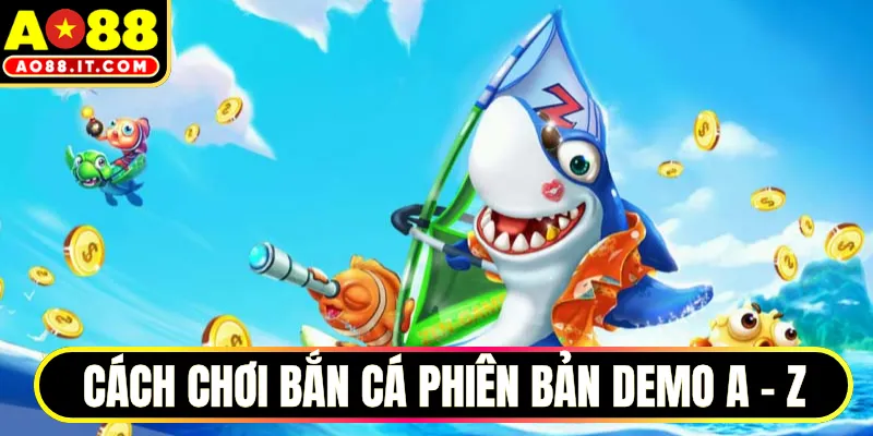 Cách chơi bắn cá phiên bản demo A - Z