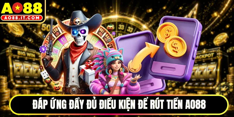 Đáp ứng đầy đủ điều kiện để rút tiền AO88