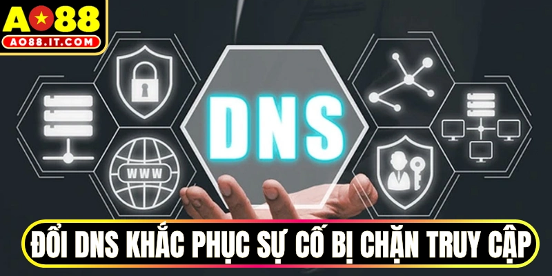 Đổi DNS khắc phục sự cố bị chặn truy cập mượt mà