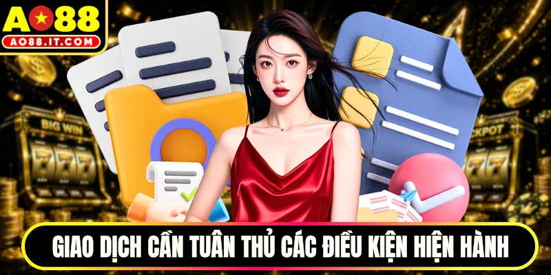 Giao dịch cần tuân thủ các điều kiện hiện hành