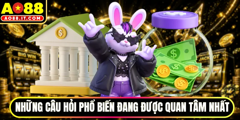 Những câu hỏi phổ biến đang được quan tâm nhất